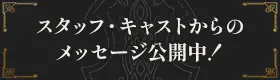 スタッフ・キャストからのメッセージ公開中！